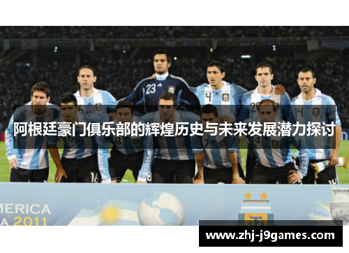 阿根廷豪门俱乐部的辉煌历史与未来发展潜力探讨 阿根廷豪门俱乐部的辉煌历史与未来发展潜力探讨