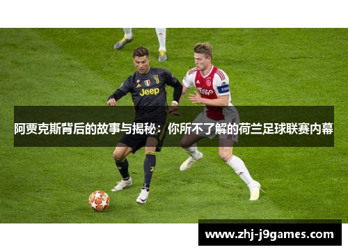 阿贾克斯背后的故事与揭秘：你所不了解的荷兰足球联赛内幕