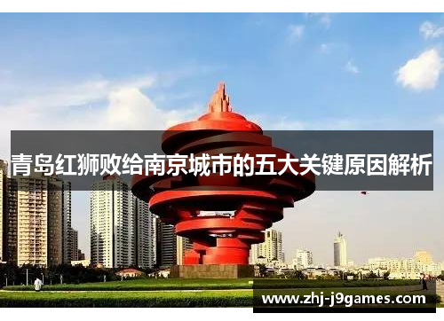 青岛红狮败给南京城市的五大关键原因解析