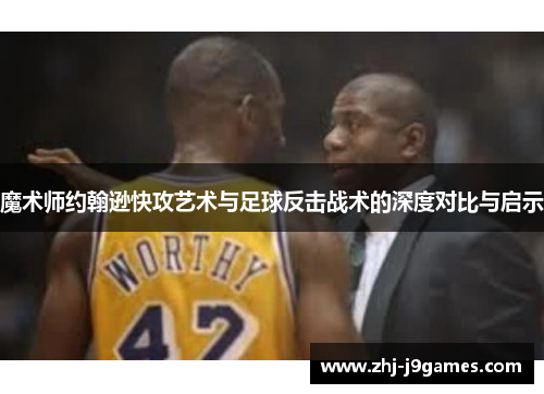 魔术师约翰逊快攻艺术与足球反击战术的深度对比与启示