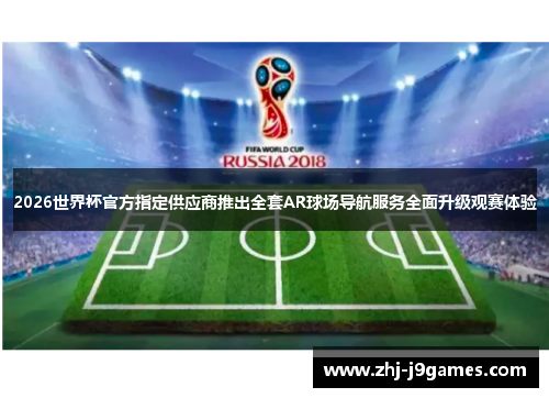 2026世界杯官方指定供应商推出全套AR球场导航服务全面升级观赛体验 2026世界杯官方指定供应商推出全套AR球场导航服务全面升级观赛体验