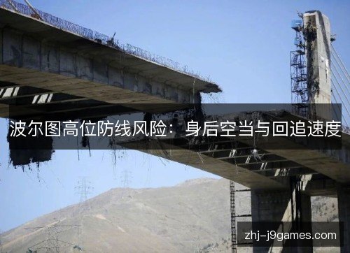 波尔图高位防线风险:身后空当与回追速度 波尔图高位防线风险:身后空当与回追速度
